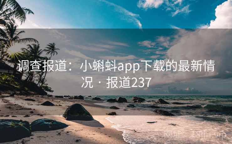 调查报道:小蝌蚪app下载的最新情况 · 报道237